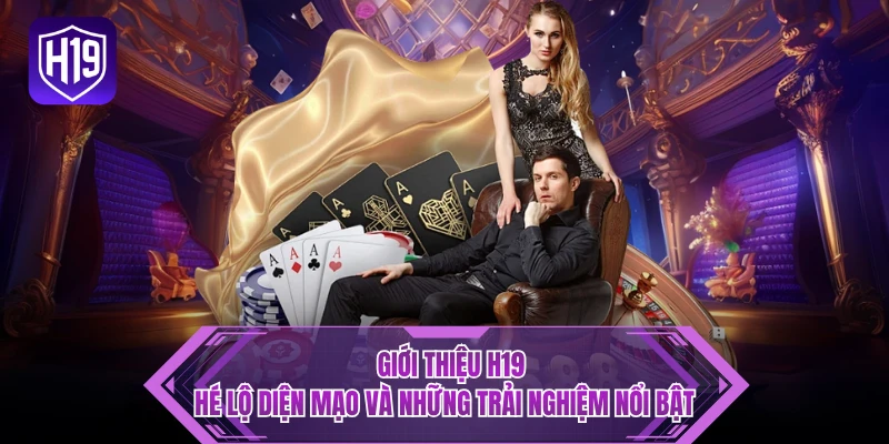Giới Thiệu H19 - Hé Lộ Diện Mạo Và Những Trải Nghiệm Nổi Bật